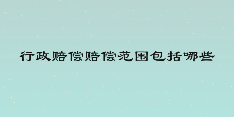 行政赔偿赔偿范围包括哪些