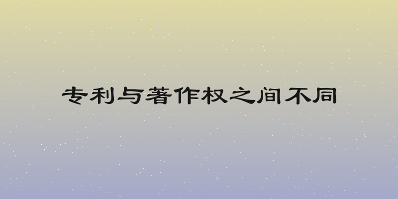 专利与著作权之间不同