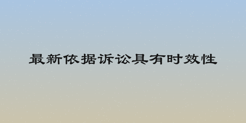 最新依据诉讼具有时效性