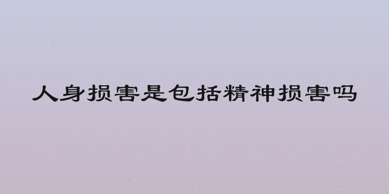 人身损害是包括精神损害吗