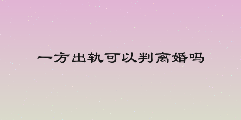一方出轨可以判离婚吗