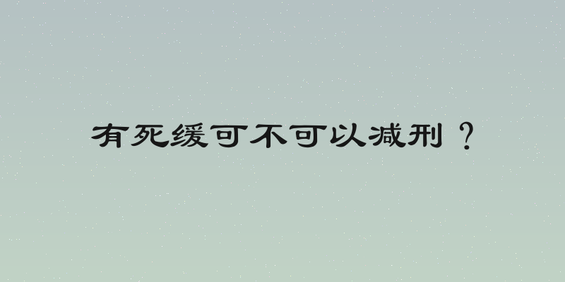 有死缓可不可以减刑？