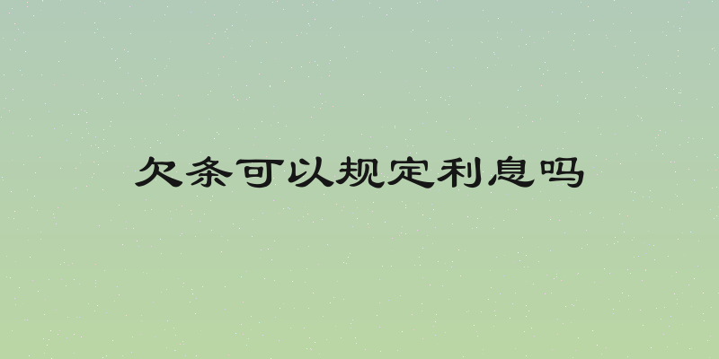 欠条可以规定利息吗