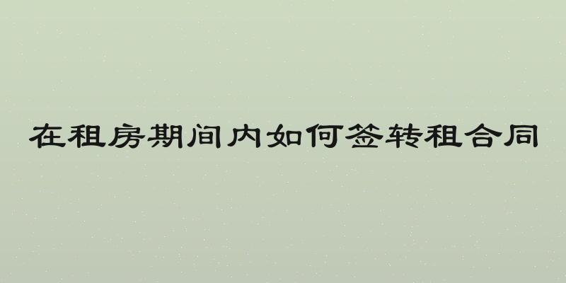在租房期间内如何签转租合同