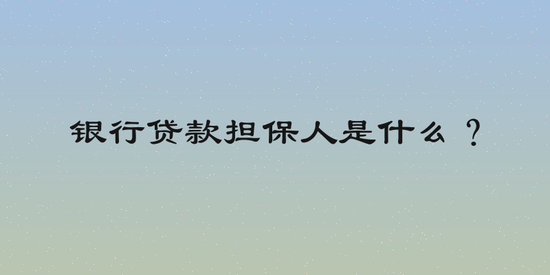 银行贷款担保人是什么？