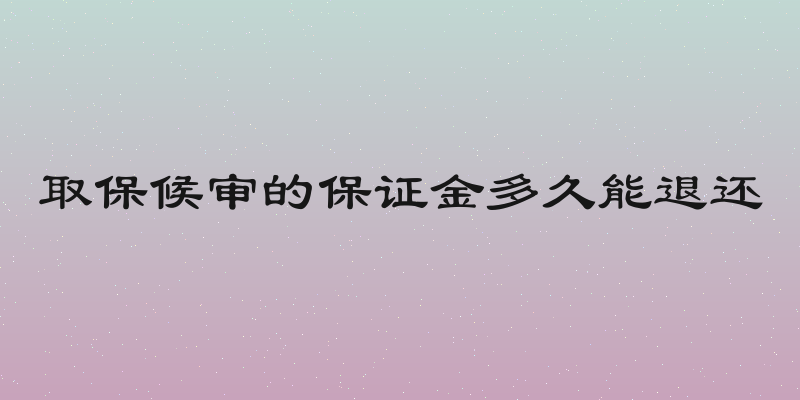 取保候审的保证金多久能退还