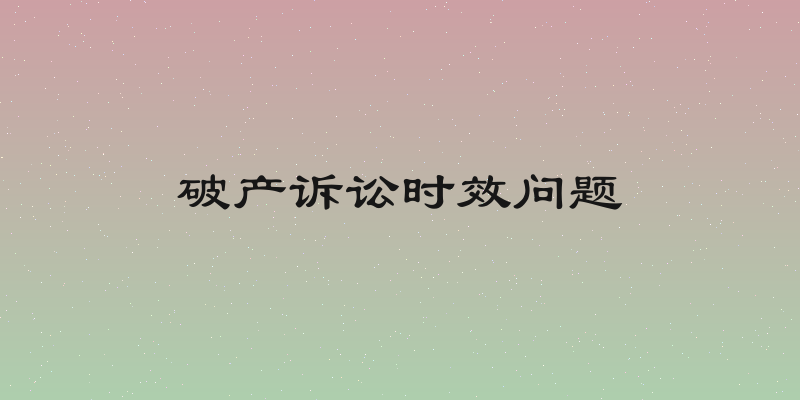 破产诉讼时效问题