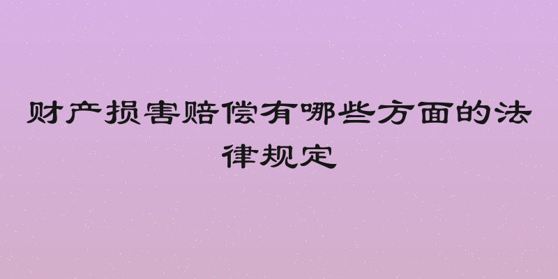 财产损害赔偿有哪些方面的法律规定