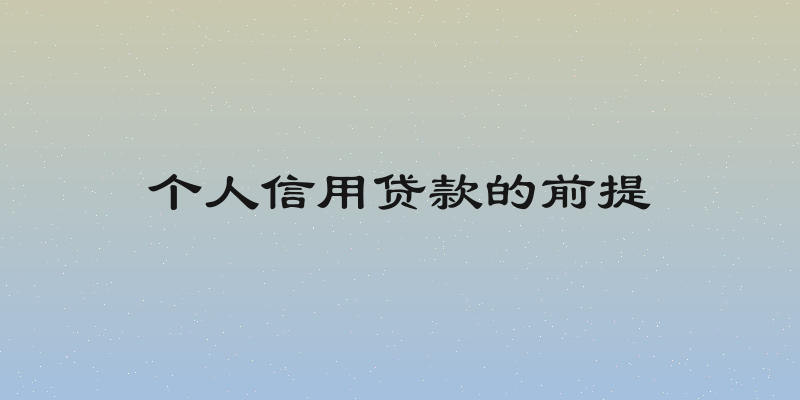 个人信用贷款的前提
