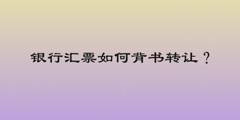 银行汇票如何背书转让？