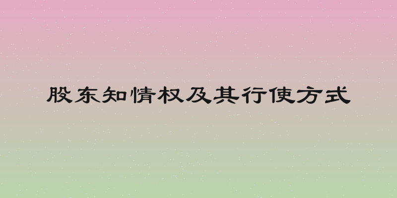 股东知情权及其行使方式