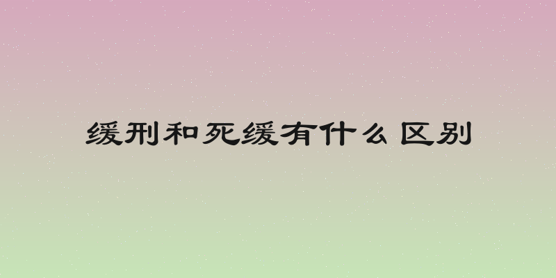 缓刑和死缓有什么区别