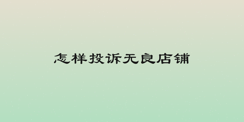 怎样投诉无良店铺
