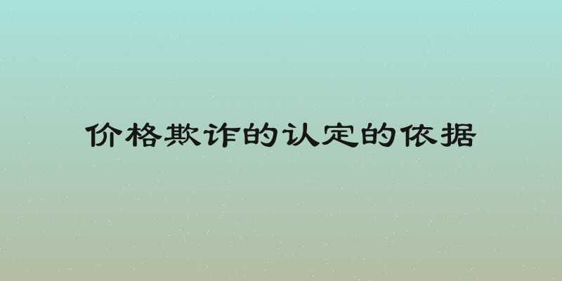 价格欺诈的认定的依据