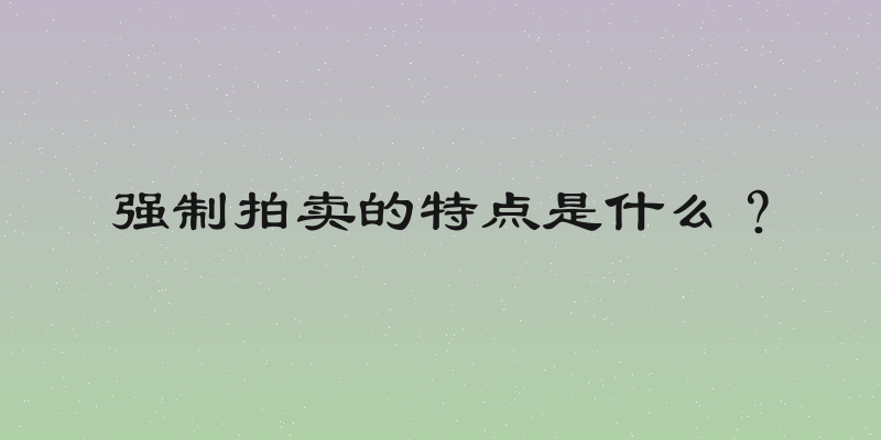 强制拍卖的特点是什么？