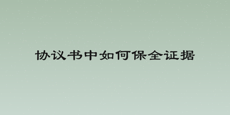 协议书中如何保全证据