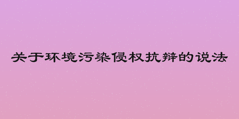 关于环境污染侵权抗辩的说法