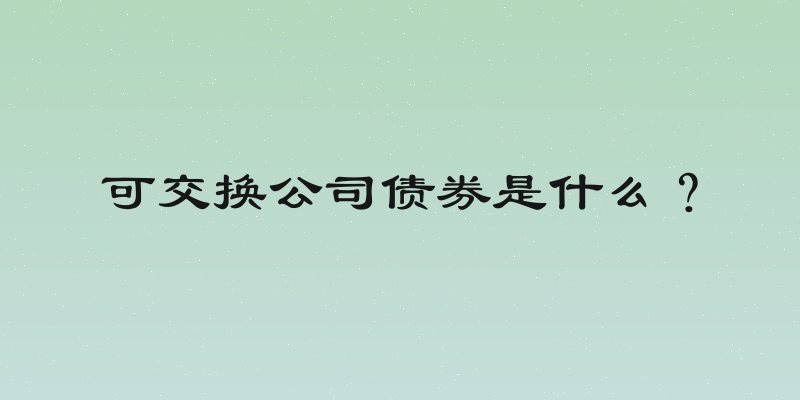 可交换公司债券是什么？
