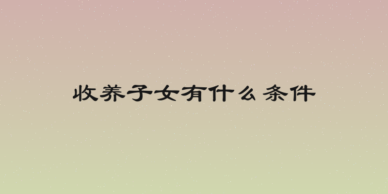 收养子女有什么条件