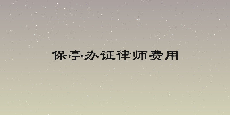 保亭办证律师费用