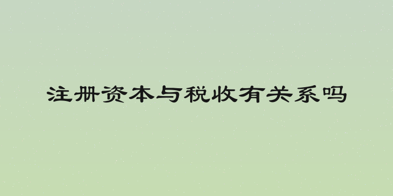 注册资本与税收有关系吗