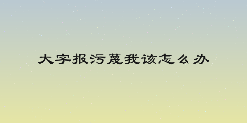 大字报污蔑我该怎么办