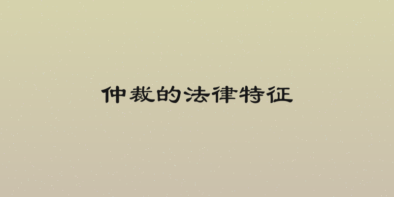 仲裁的法律特征