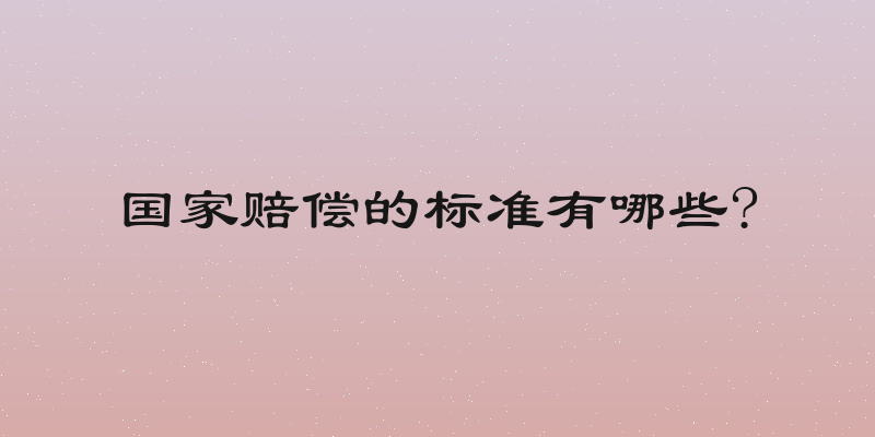 国家赔偿的标准有哪些?