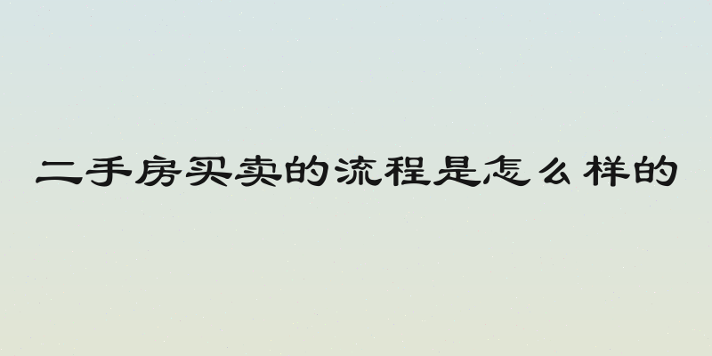 二手房买卖的流程是怎么样的