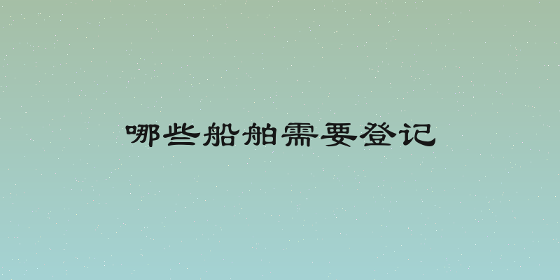 哪些船舶需要登记