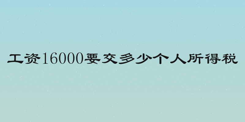 工资16000要交多少个人所得税