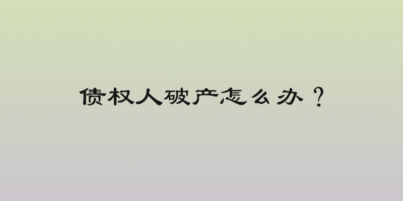 债权人破产怎么办？