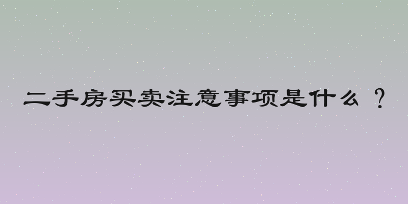 二手房买卖注意事项是什么？