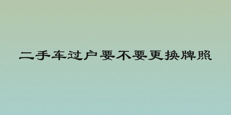 二手车过户要不要更换牌照