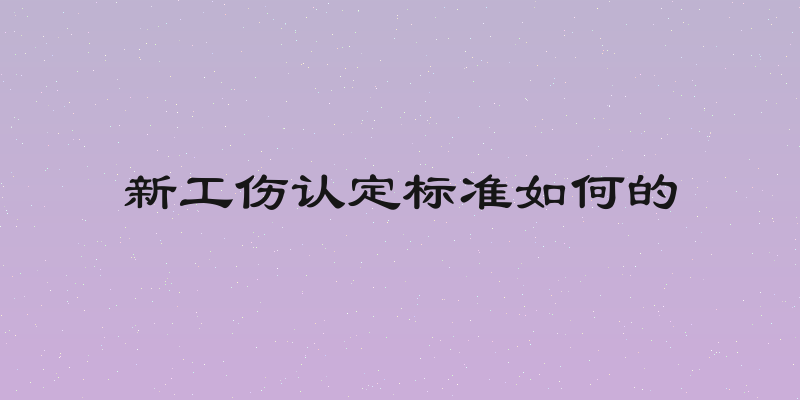 新工伤认定标准如何的