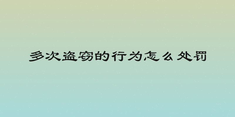 多次盗窃的行为怎么处罚