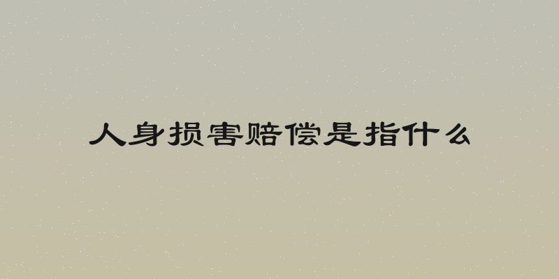 人身损害赔偿是指什么