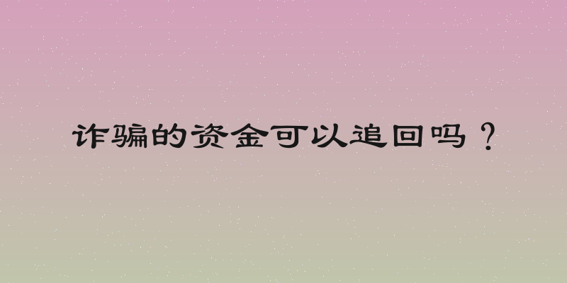 诈骗的资金可以追回吗？