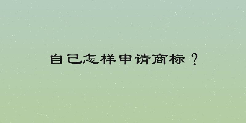 自己怎样申请商标？