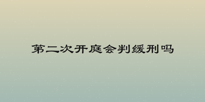 第二次开庭会判缓刑吗