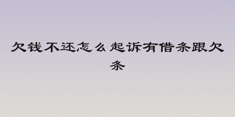 欠钱不还怎么起诉有借条跟欠条