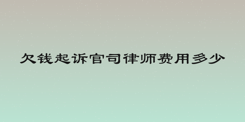 欠钱起诉官司律师费用多少