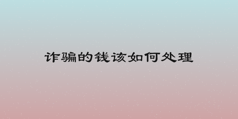 诈骗的钱该如何处理
