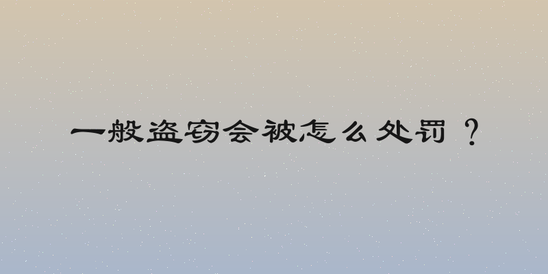 一般盗窃会被怎么处罚？