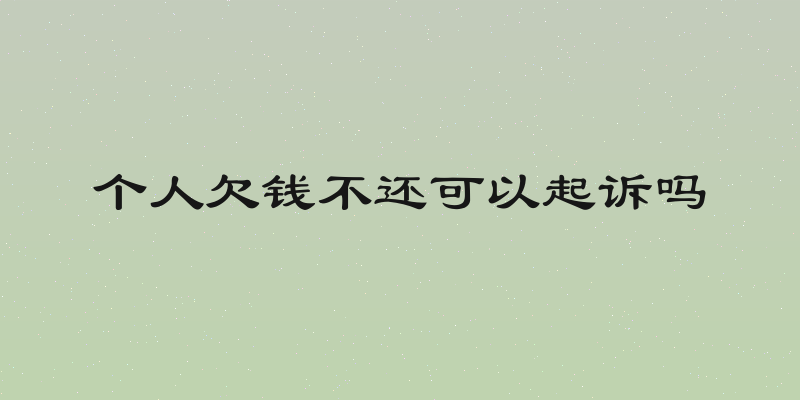 个人欠钱不还可以起诉吗