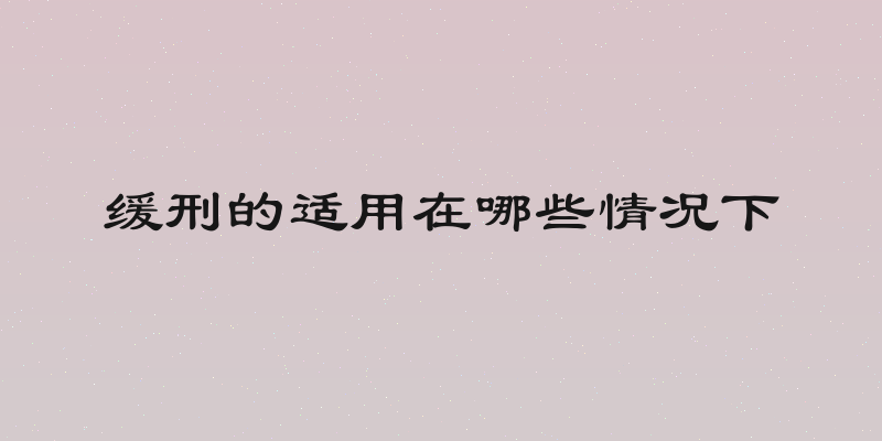 缓刑的适用在哪些情况下