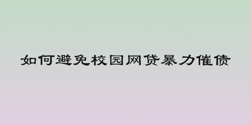如何避免校园网贷暴力催债
