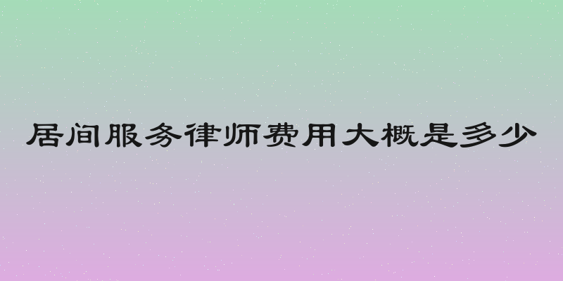 居间服务律师费用大概是多少