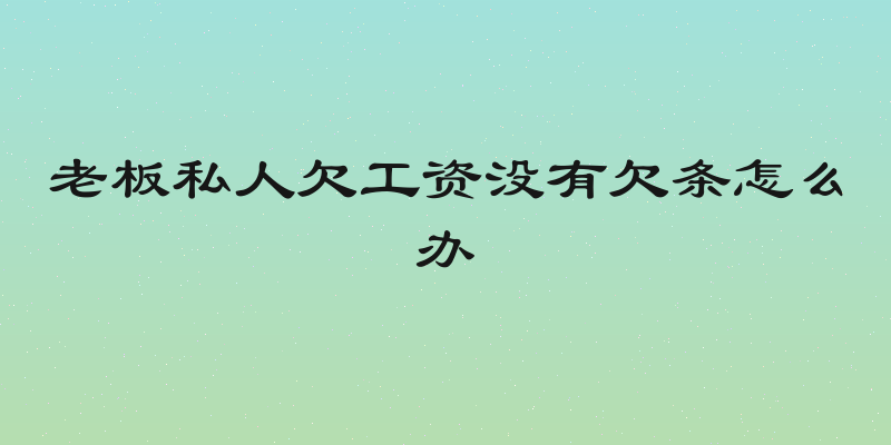 老板私人欠工资没有欠条怎么办