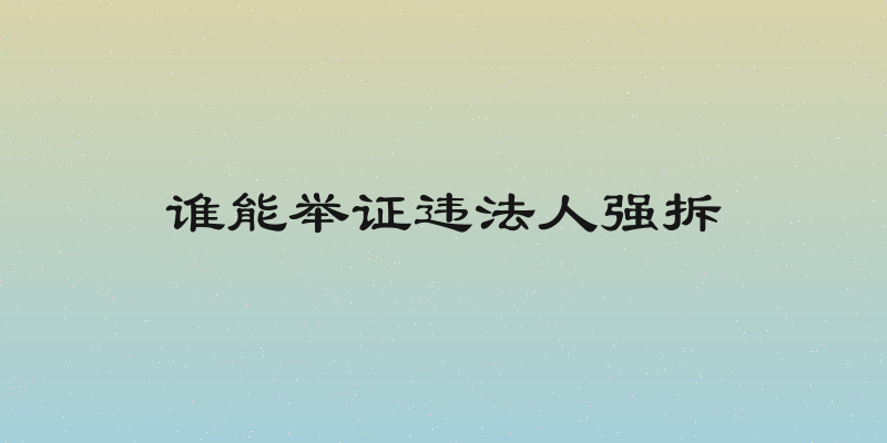 谁能举证违法人强拆